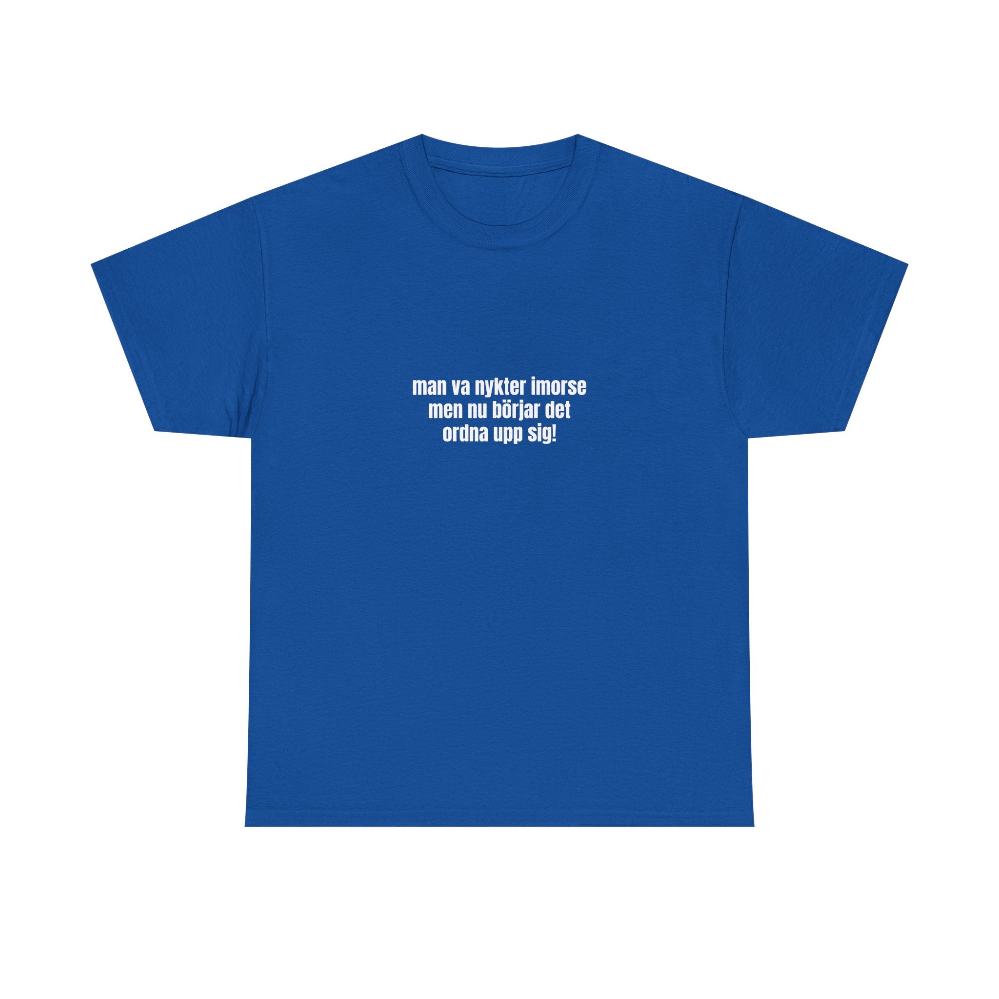 T-Shirt —  “man va nykter imorse men nu börjar det ordna upp sig”